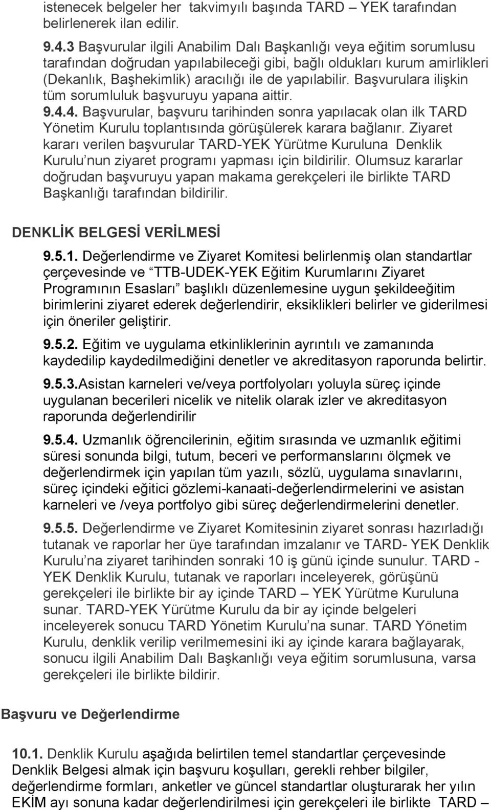 Başvurulara ilişkin tüm sorumluluk başvuruyu yapana aittir. 9.4.4. Başvurular, başvuru tarihinden sonra yapılacak olan ilk TARD Yönetim Kurulu toplantısında görüşülerek karara bağlanır.