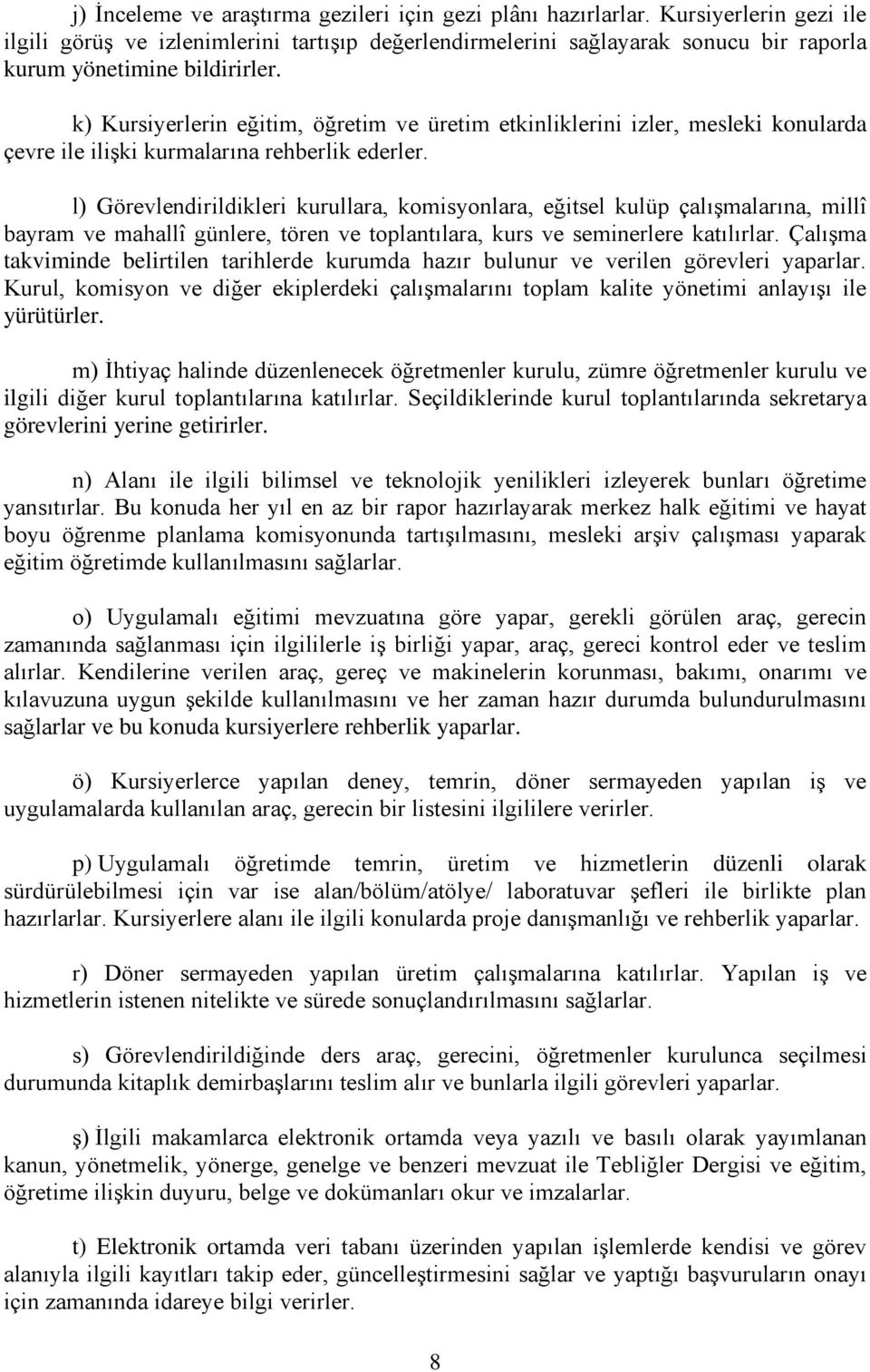 k) Kursiyerlerin eğitim, öğretim ve üretim etkinliklerini izler, mesleki konularda çevre ile ilişki kurmalarına rehberlik ederler.