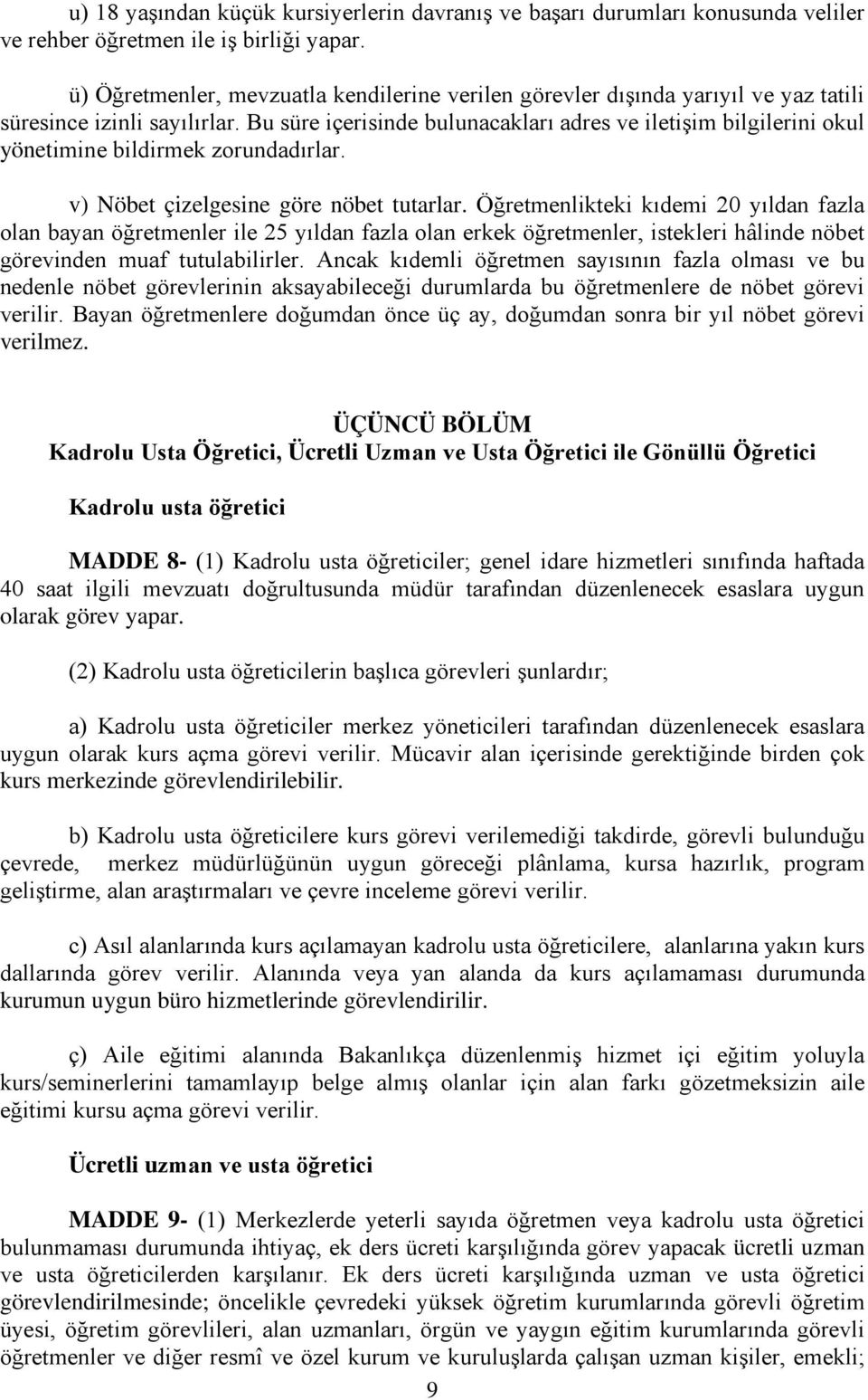 Bu süre içerisinde bulunacakları adres ve iletişim bilgilerini okul yönetimine bildirmek zorundadırlar. v) Nöbet çizelgesine göre nöbet tutarlar.