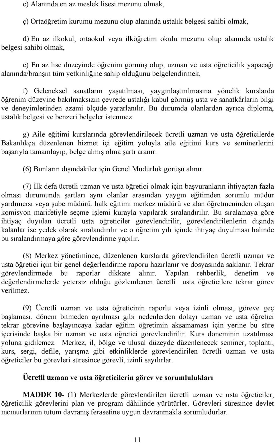 yaşatılması, yaygınlaştırılmasına yönelik kurslarda öğrenim düzeyine bakılmaksızın çevrede ustalığı kabul görmüş usta ve sanatkârların bilgi ve deneyimlerinden azami ölçüde yararlanılır.