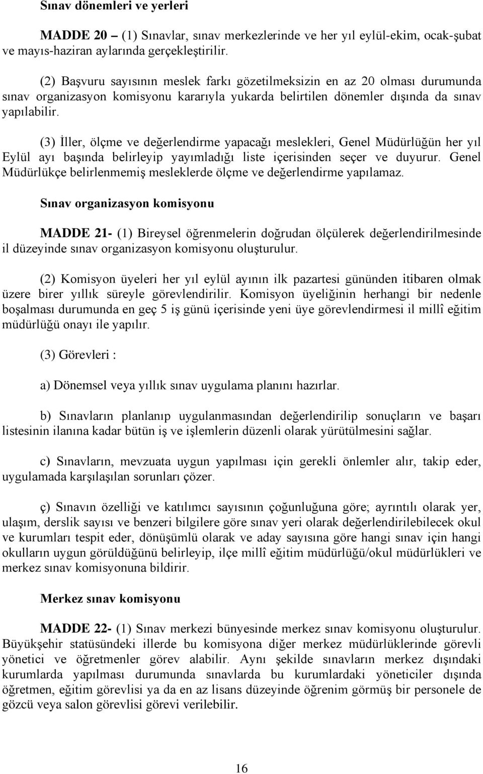 (3) İller, ölçme ve değerlendirme yapacağı meslekleri, Genel Müdürlüğün her yıl Eylül ayı başında belirleyip yayımladığı liste içerisinden seçer ve duyurur.