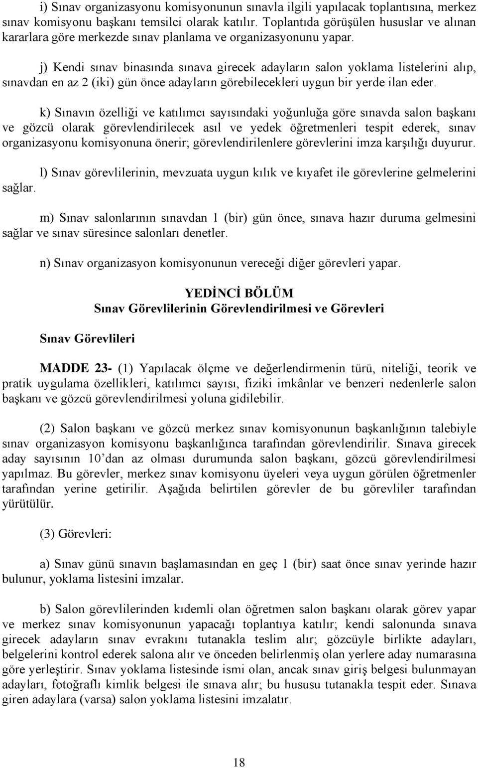 j) Kendi sınav binasında sınava girecek adayların salon yoklama listelerini alıp, sınavdan en az 2 (iki) gün önce adayların görebilecekleri uygun bir yerde ilan eder.