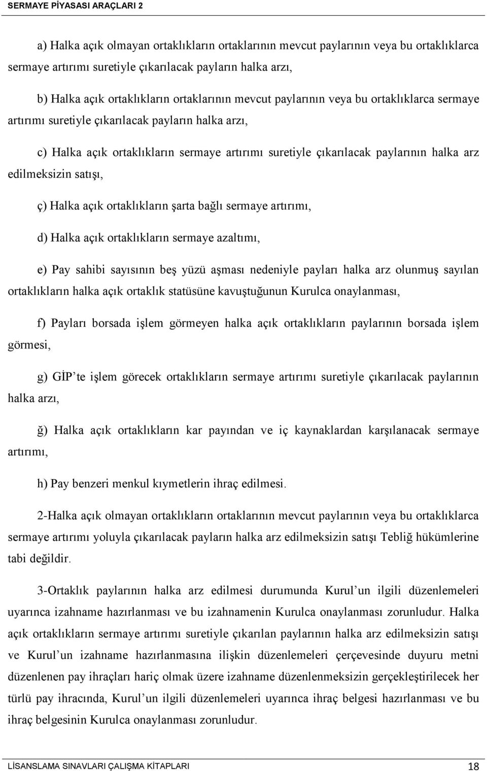 satışı, ç) Halka açık ortaklıkların şarta bağlı sermaye artırımı, d) Halka açık ortaklıkların sermaye azaltımı, e) Pay sahibi sayısının beş yüzü aşması nedeniyle payları halka arz olunmuş sayılan