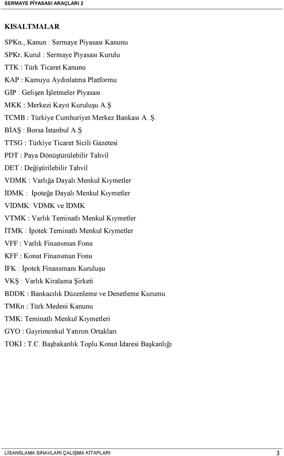 Ş TCMB : Türkiye Cumhuriyet Merkez Bankası A. Ş. BİAŞ : Borsa İstanbul A.