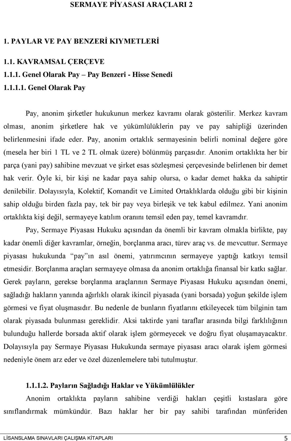 Pay, anonim ortaklık sermayesinin belirli nominal değere göre (mesela her biri 1 TL ve 2 TL olmak üzere) bölünmüş parçasıdır.