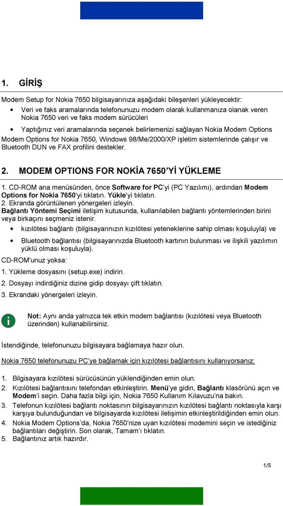 profilini destekler. 2. MODEM OPTIONS FOR NOKİA 7650 Yİ YÜKLEME 1. CD-ROM ana menüsünden, önce Software for PC yi (PC Yazõlõmõ), ardõndan Modem Options for Nokia 7650 yi tõklatõn. Yükle yi tõklatõn.