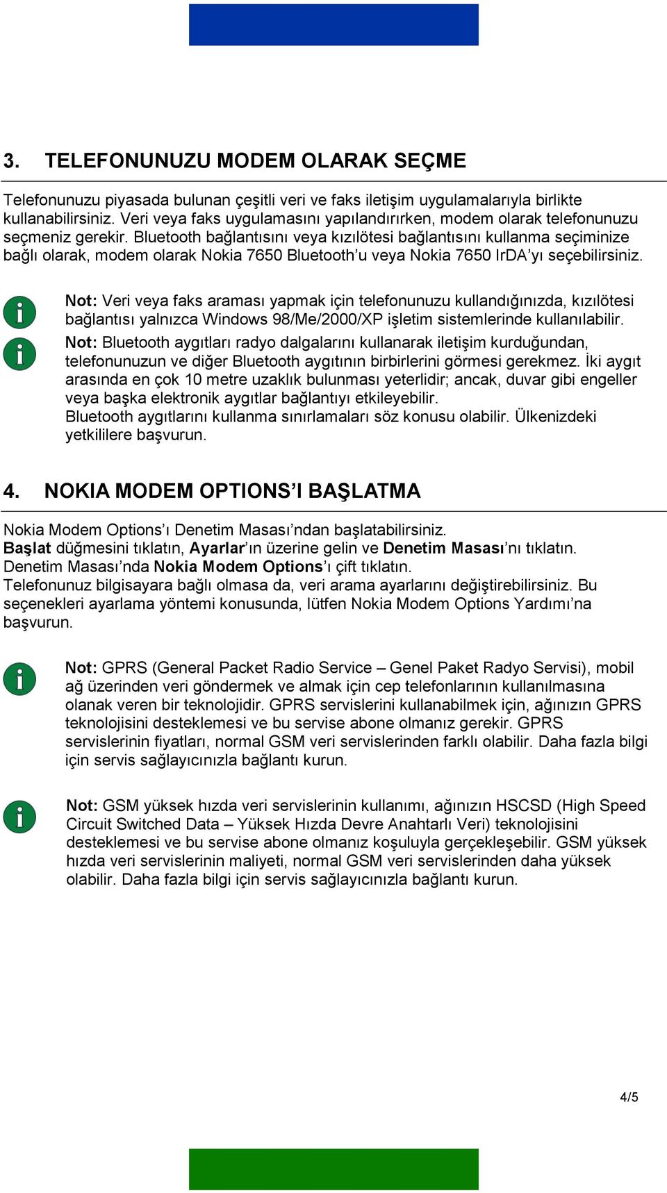 Bluetooth bağlantõsõnõ veya kõzõlötesi bağlantõsõnõ kullanma seçiminize bağlõ olarak, modem olarak Nokia 7650 Bluetooth u veya Nokia 7650 IrDA yõ seçebilirsiniz.