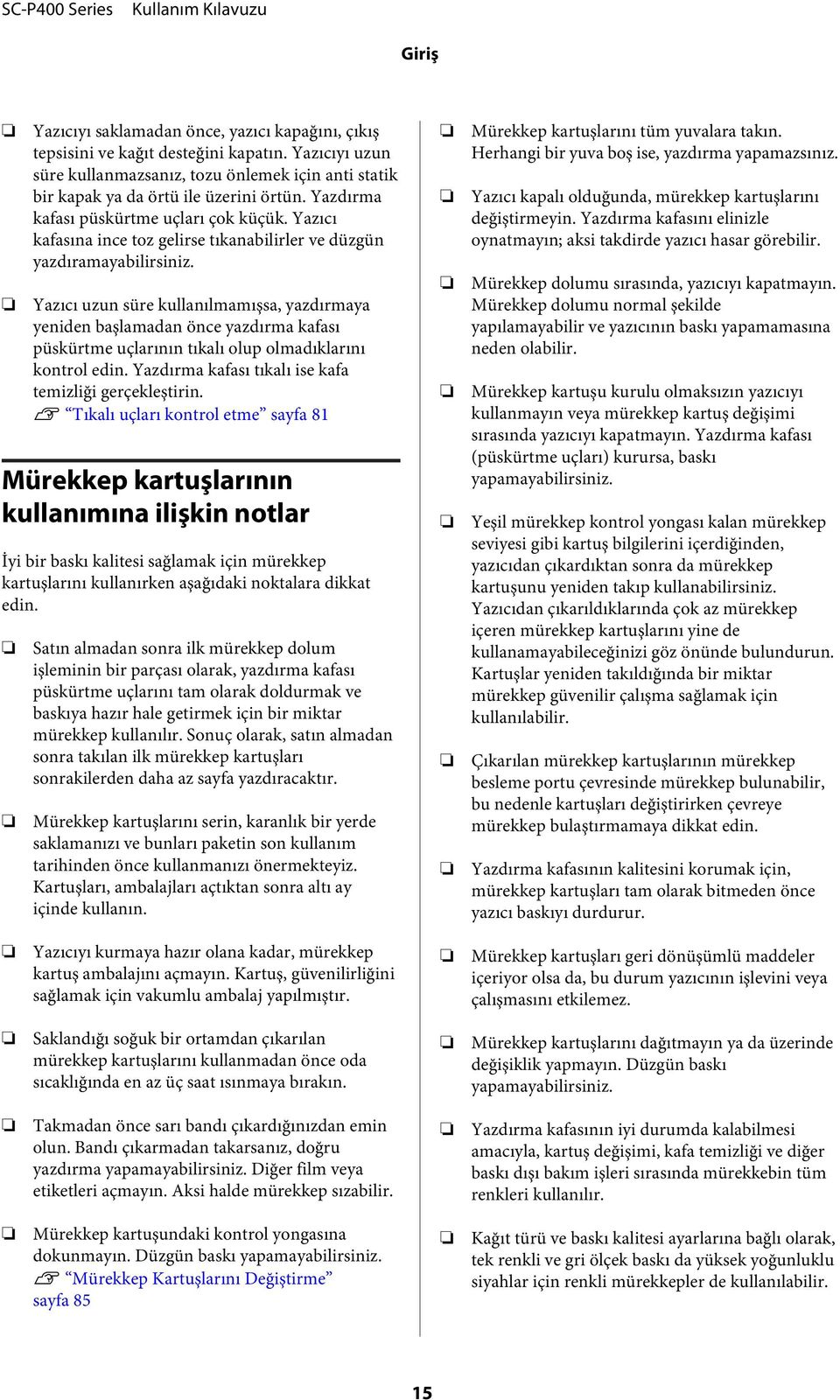 Yazıcı uzun süre kullanılmamışsa, yazdırmaya yeniden başlamadan önce yazdırma kafası püskürtme uçlarının tıkalı olup olmadıklarını kontrol edin.