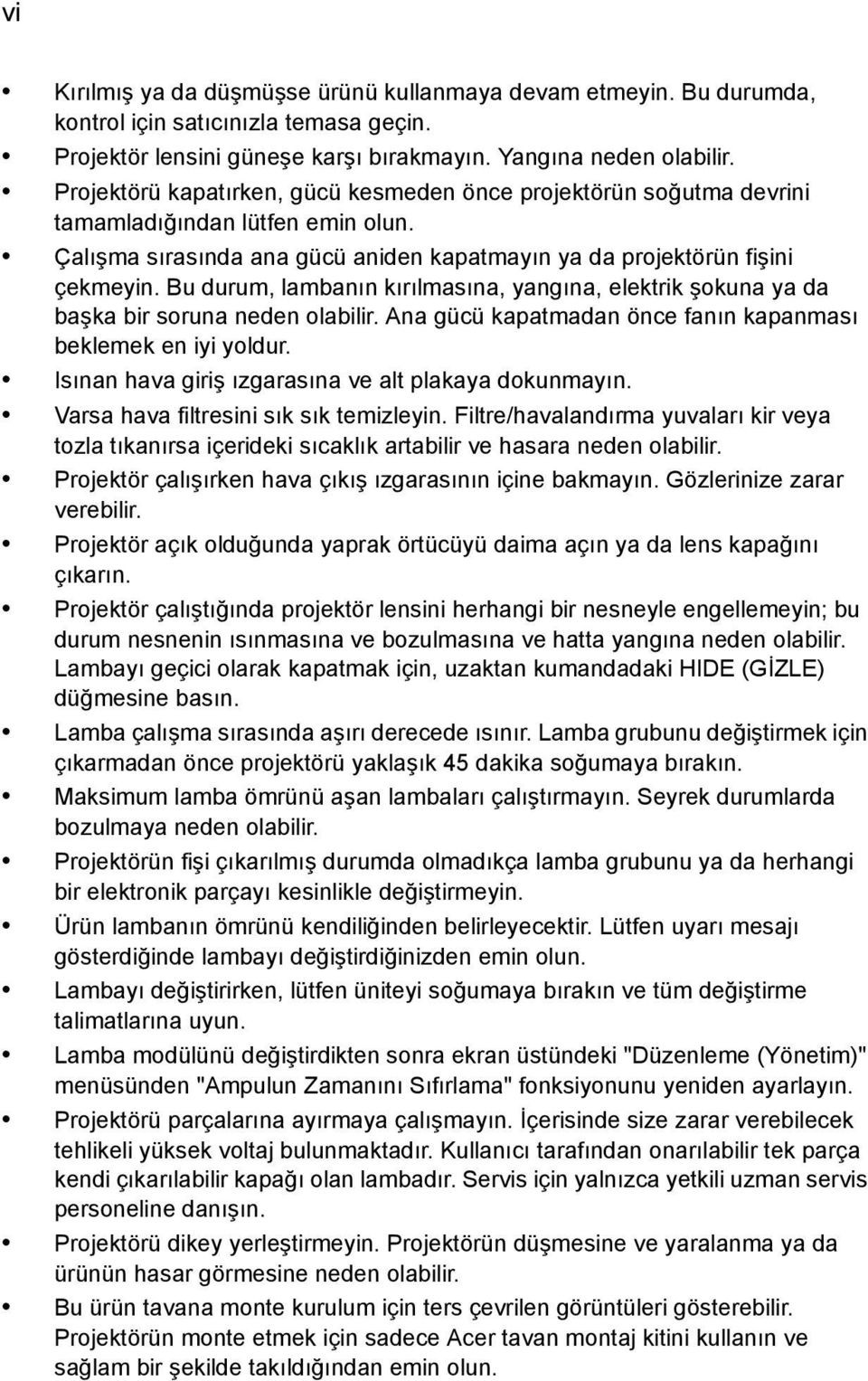 Bu durum, lambanın kırılmasına, yangına, elektrik şokuna ya da başka bir soruna neden olabilir. Ana gücü kapatmadan önce fanın kapanması beklemek en iyi yoldur.