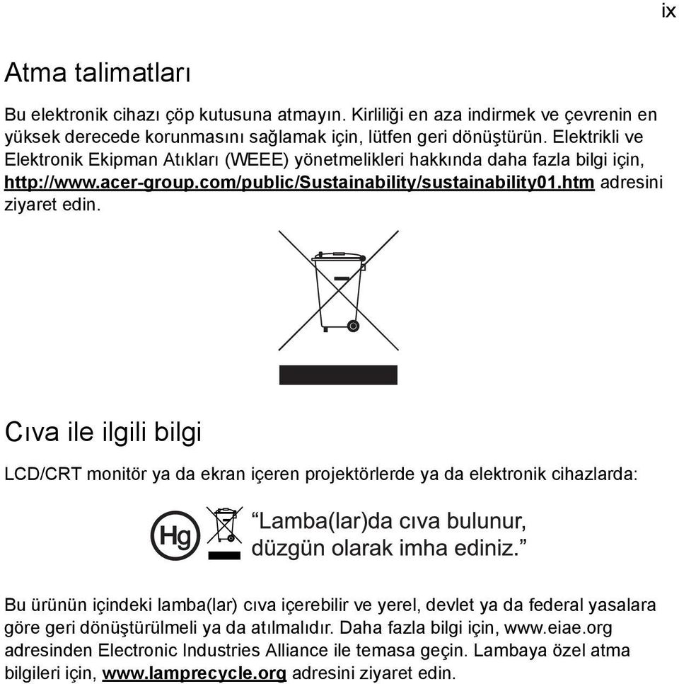 Cıva ile ilgili bilgi LCD/CRT monitör ya da ekran içeren projektörlerde ya da elektronik cihazlarda: Bu ürünün içindeki lamba(lar) cıva içerebilir ve yerel, devlet ya da federal yasalara