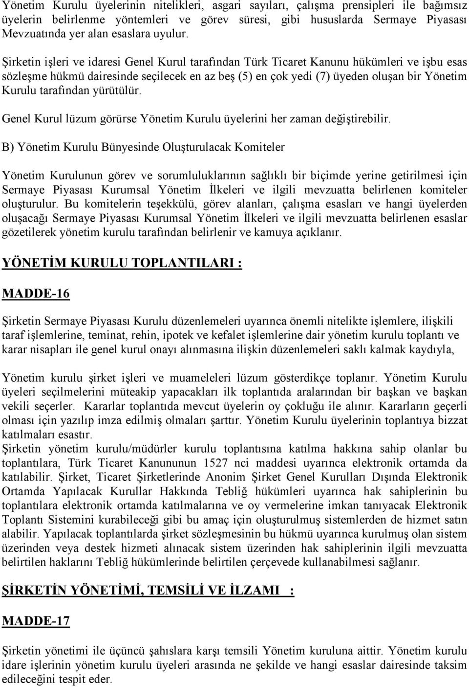 Şirketin işleri ve idaresi Genel Kurul tarafından Türk Ticaret Kanunu hükümleri ve işbu esas sözleşme hükmü dairesinde seçilecek en az beş (5) en çok yedi (7) üyeden oluşan bir Yönetim Kurulu