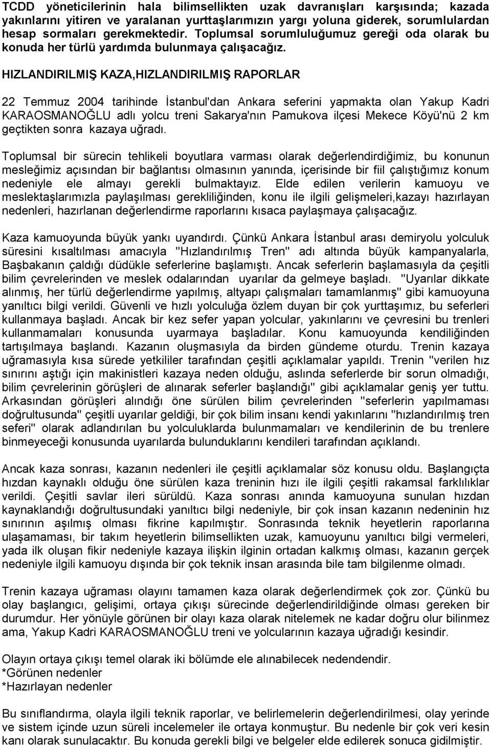 HIZLANDIRILMIŞ KAZA,HIZLANDIRILMIŞ RAPORLAR 22 Temmuz 2004 tarihinde İstanbul'dan Ankara seferini yapmakta olan Yakup Kadri KARAOSMANOĞLU adlı yolcu treni Sakarya'nın Pamukova ilçesi Mekece Köyü'nü 2