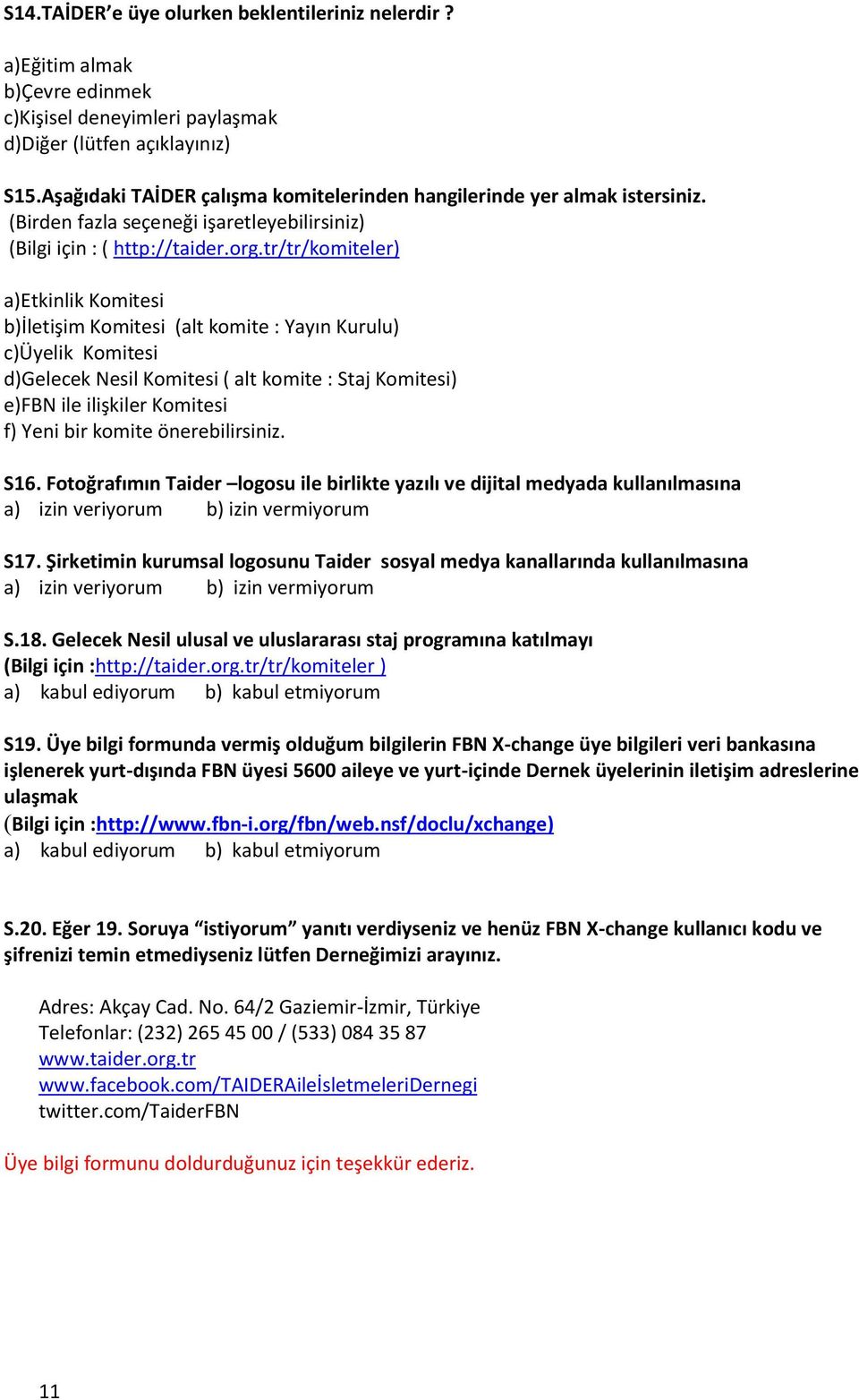 tr/tr/komiteler) a)etkinlik Komitesi b)iletişim Komitesi (alt komite : Yayın Kurulu) c)üyelik Komitesi d)gelecek Nesil Komitesi ( alt komite : Staj Komitesi) e)fbn ile ilişkiler Komitesi f) Yeni bir