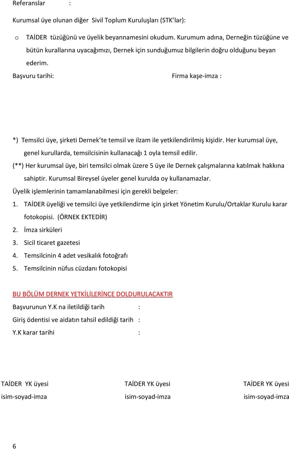 Başvuru tarihi: Firma kaşe-imza : *) Temsilci üye, şirketi Dernek te temsil ve ilzam ile yetkilendirilmiş kişidir. Her kurumsal üye, genel kurullarda, temsilcisinin kullanacağı 1 oyla temsil edilir.