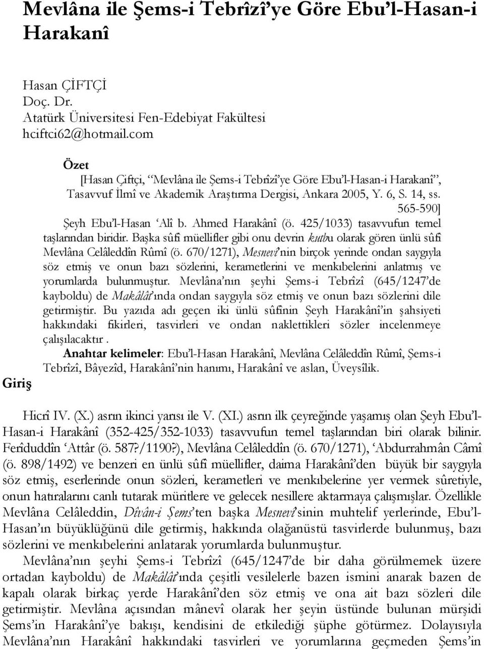 Ahmed Harakânî (ö. 425/1033) tasavvufun temel taşlarından biridir. Başka sûfî müellifler gibi onu devrin kutbu olarak gören ünlü sûfî Mevlâna Celâleddîn Rûmî (ö.