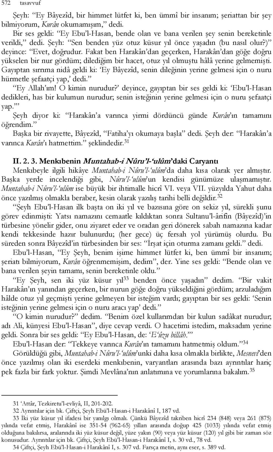 Fakat ben Harakân dan geçerken, Harakân dan göğe doğru yükselen bir nur gördüm; dilediğim bir hacet, otuz yıl olmuştu hâlâ yerine gelmemişti.