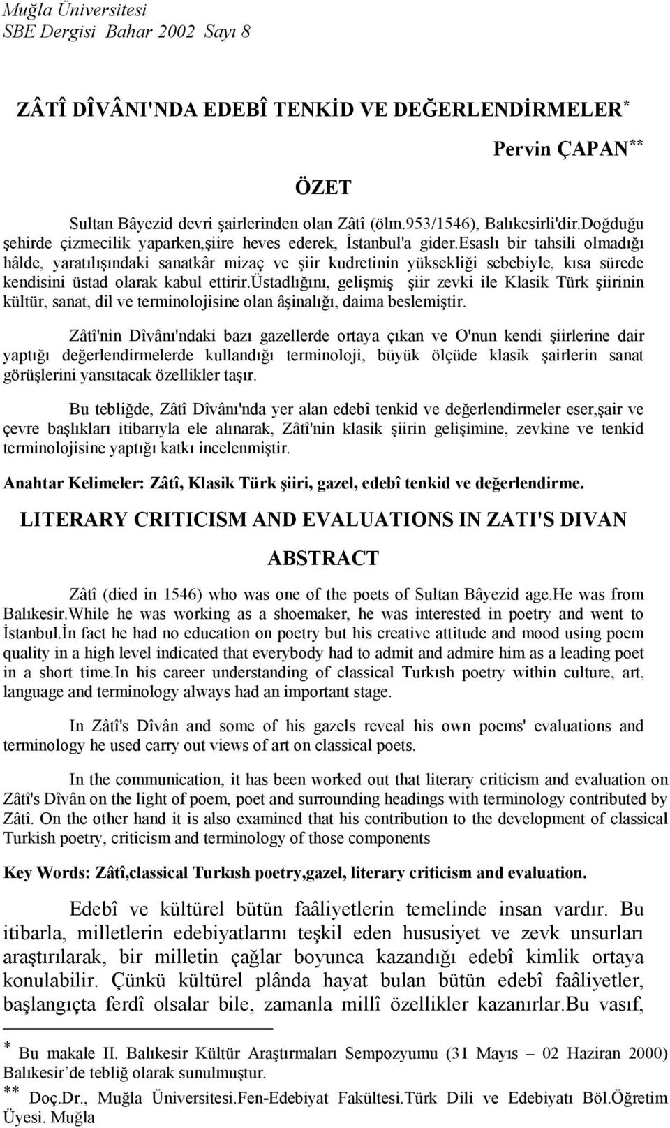 esaslı bir tahsili olmadığı hâlde, yaratılışındaki sanatkâr mizaç ve şiir kudretinin yüksekliği sebebiyle, kısa sürede kendisini üstad olarak kabul ettirir.