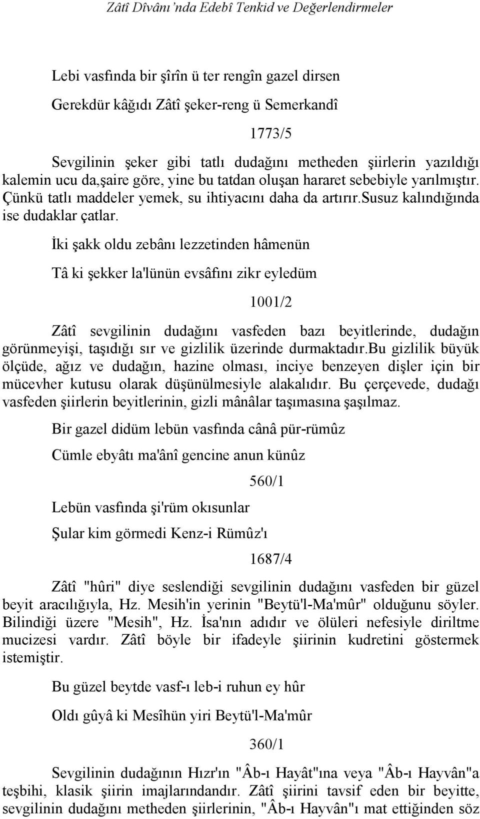 Đki şakk oldu zebânı lezzetinden hâmenün Tâ ki şekker la'lünün evsâfını zikr eyledüm 1001/2 Zâtî sevgilinin dudağını vasfeden bazı beyitlerinde, dudağın görünmeyişi, taşıdığı sır ve gizlilik üzerinde