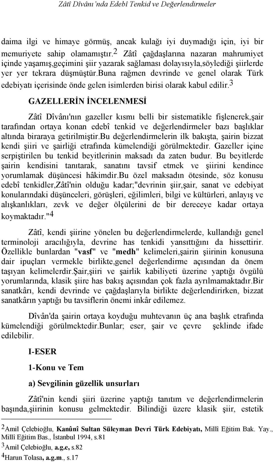 buna rağmen devrinde ve genel olarak Türk edebiyatı içerisinde önde gelen isimlerden birisi olarak kabul edilir.