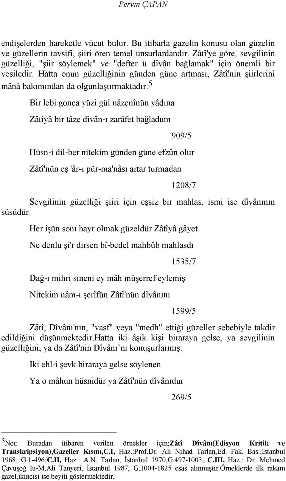 Hatta onun güzelliğinin günden güne artması, Zâtî'nin şiirlerini mânâ bakımından da olgunlaştırmaktadır.