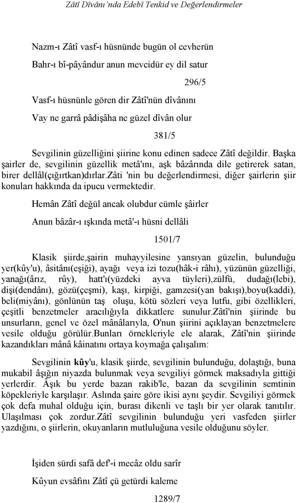 Başka şairler de, sevgilinin güzellik metâ'ını, aşk bâzârında dile getirerek satan, birer dellâl(çığırtkan)dırlar.