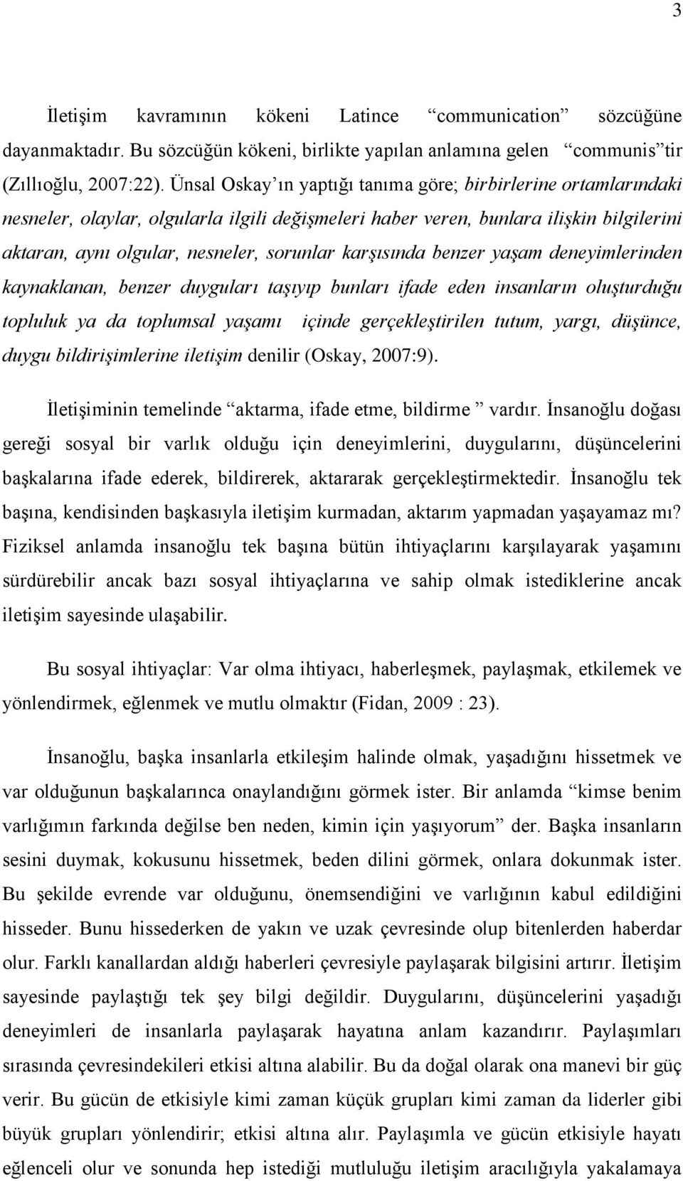 karşısında benzer yaşam deneyimlerinden kaynaklanan, benzer duyguları taşıyıp bunları ifade eden insanların oluşturduğu topluluk ya da toplumsal yaşamı içinde gerçekleştirilen tutum, yargı, düşünce,