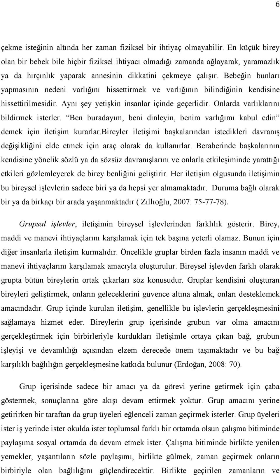 Bebeğin bunları yapmasının nedeni varlığını hissettirmek ve varlığının bilindiğinin kendisine hissettirilmesidir. Aynı Ģey yetiģkin insanlar içinde geçerlidir. Onlarda varlıklarını bildirmek isterler.