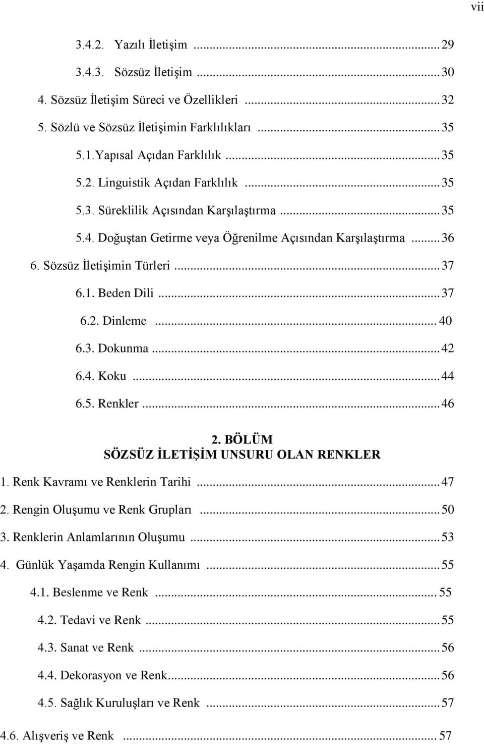 .. 42 6.4. Koku... 44 6.5. Renkler... 46 2. BÖLÜM SÖZSÜZ ĠLETĠġĠM UNSURU OLAN RENKLER 1. Renk Kavramı ve Renklerin Tarihi... 47 2. Rengin OluĢumu ve Renk Grupları... 50 3.