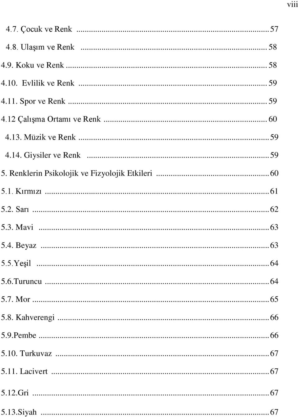 Renklerin Psikolojik ve Fizyolojik Etkileri... 60 5.1. Kırmızı... 61 5.2. Sarı... 62 5.3. Mavi... 63 5.4. Beyaz... 63 5.5.YeĢil.