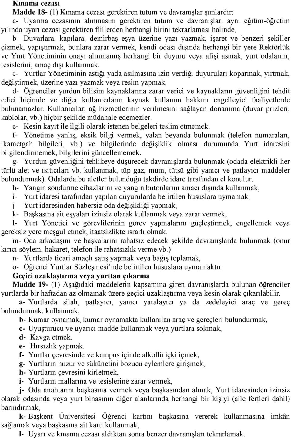 odası dışında herhangi bir yere Rektörlük ve Yurt Yönetiminin onayı alınmamış herhangi bir duyuru veya afişi asmak, yurt odalarını, tesislerini, amaç dışı kullanmak.