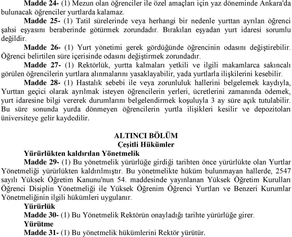 Madde 26- (1) Yurt yönetimi gerek gördüğünde öğrencinin odasını değiştirebilir. Öğrenci belirtilen süre içerisinde odasını değiştirmek zorundadır.