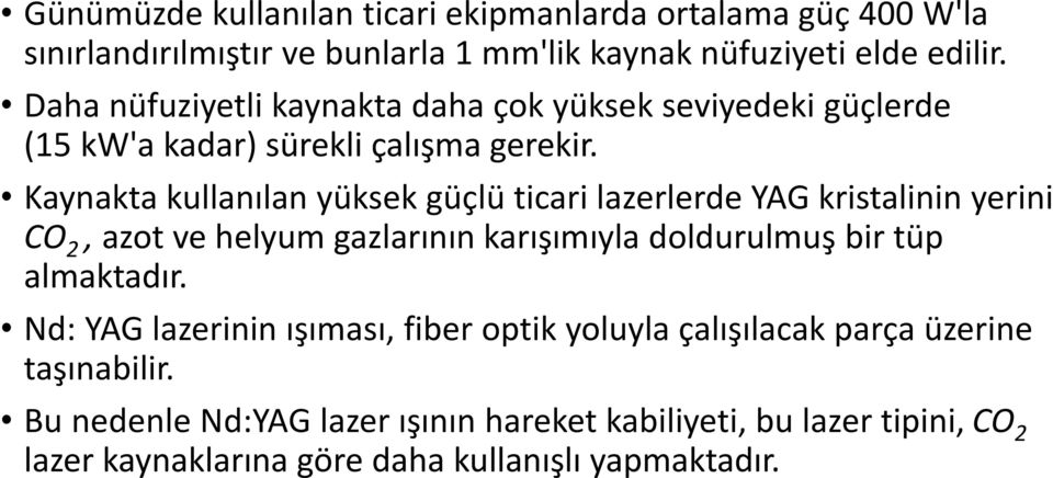 Kaynakta kullanılan yüksek güçlü ticari lazerlerde YAG kristalinin yerini CO 2, azot ve helyum gazlarının karışımıyla doldurulmuş bir tüp almaktadır.