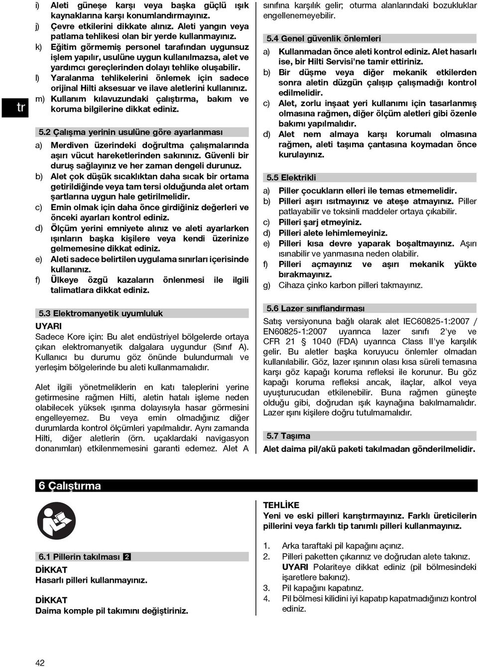 l) Yaralanma tehlikelerini önlemek için sadece orijinal Hilti aksesuar ve ilave aletlerini kullanınız. m) Kullanım kılavuzundaki çalıştırma, bakım ve koruma bilgilerine dikkat ediniz. i) 5.