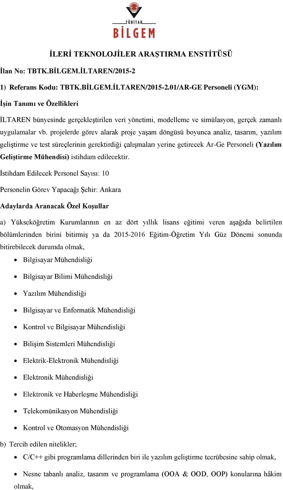 projelerde görev alarak proje yaşam döngüsü boyunca analiz, tasarım, yazılım geliştirme ve test süreçlerinin gerektirdiği çalışmaları yerine getirecek Ar-Ge Personeli (Yazılım Geliştirme Mühendisi)