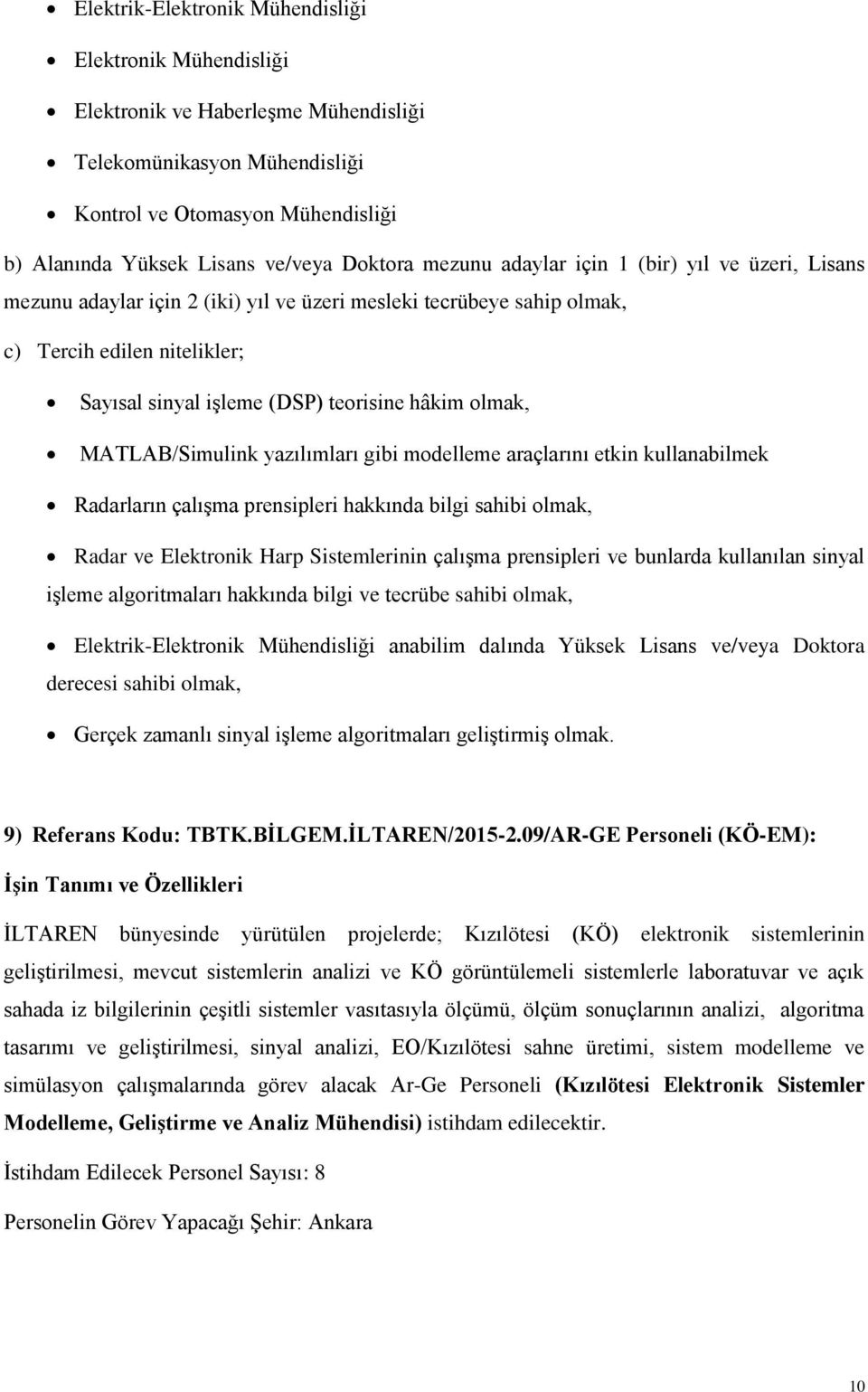 gibi modelleme araçlarını etkin kullanabilmek Radarların çalışma prensipleri hakkında bilgi sahibi olmak, Radar ve Elektronik Harp Sistemlerinin çalışma prensipleri ve bunlarda kullanılan sinyal