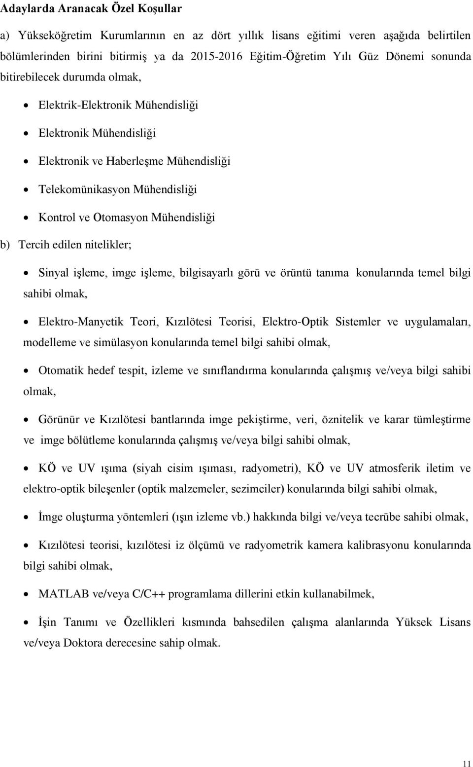 Teori, Kızılötesi Teorisi, Elektro-Optik Sistemler ve uygulamaları, modelleme ve simülasyon konularında temel bilgi sahibi olmak, Otomatik hedef tespit, izleme ve sınıflandırma konularında çalışmış