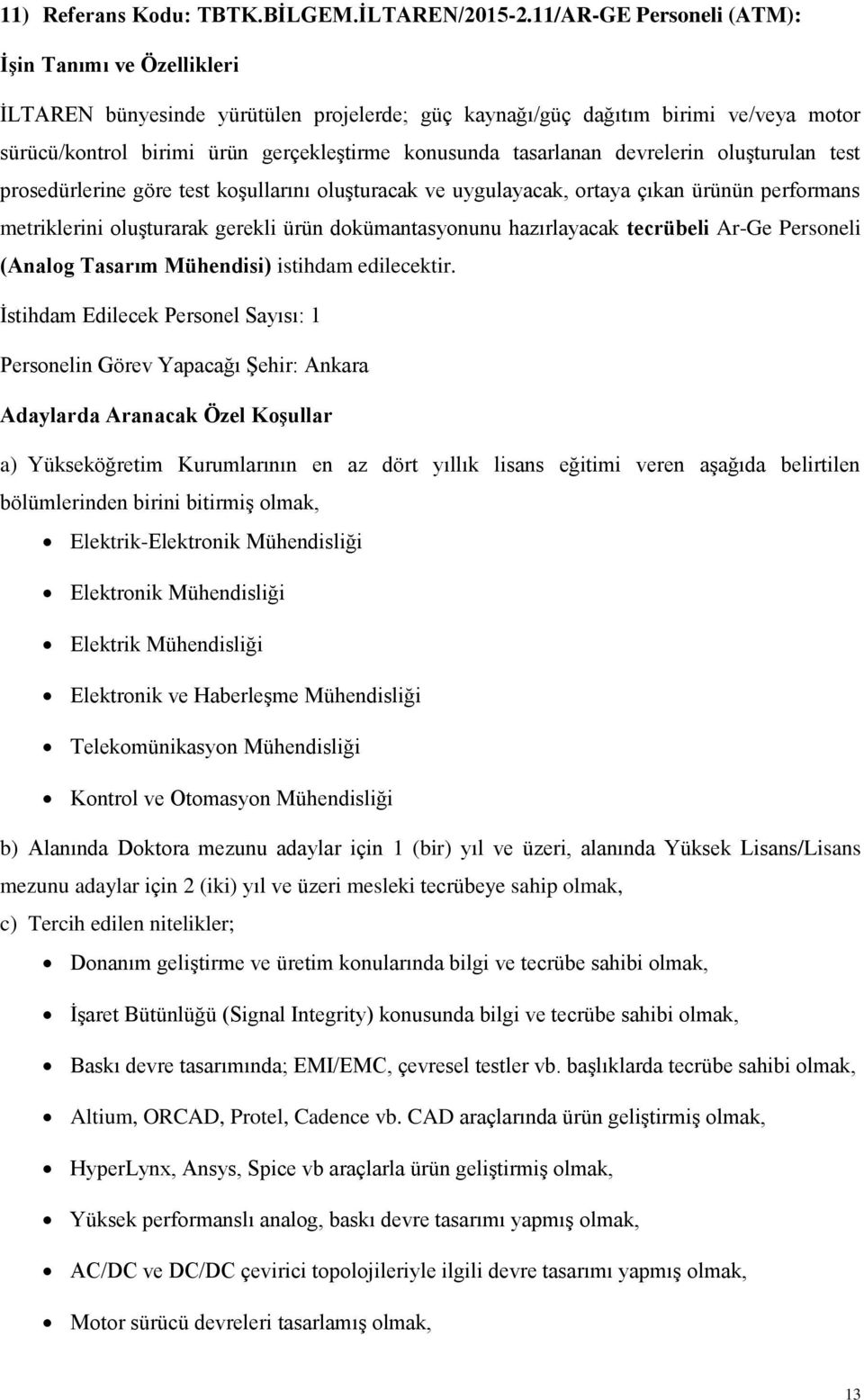 test prosedürlerine göre test koşullarını oluşturacak ve uygulayacak, ortaya çıkan ürünün performans metriklerini oluşturarak gerekli ürün dokümantasyonunu hazırlayacak tecrübeli Ar-Ge Personeli