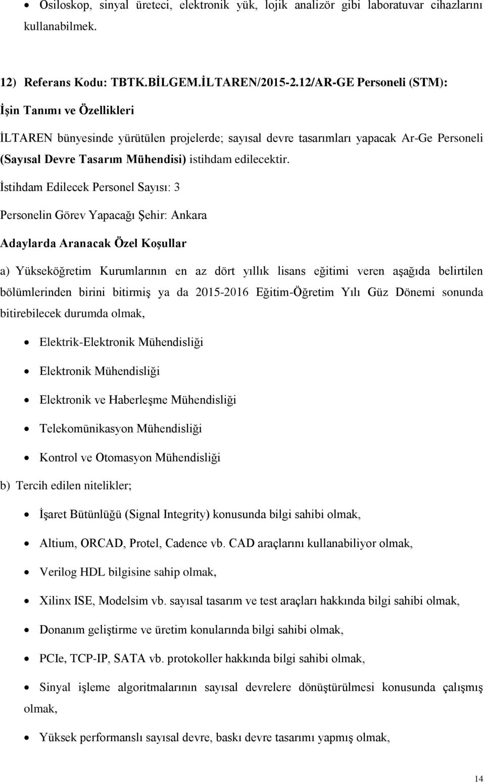 İstihdam Edilecek Personel Sayısı: 3 bölümlerinden birini bitirmiş ya da 2015-2016 Eğitim-Öğretim Yılı Güz Dönemi sonunda bitirebilecek durumda olmak, Elektronik Mühendisliği Elektronik ve Haberleşme