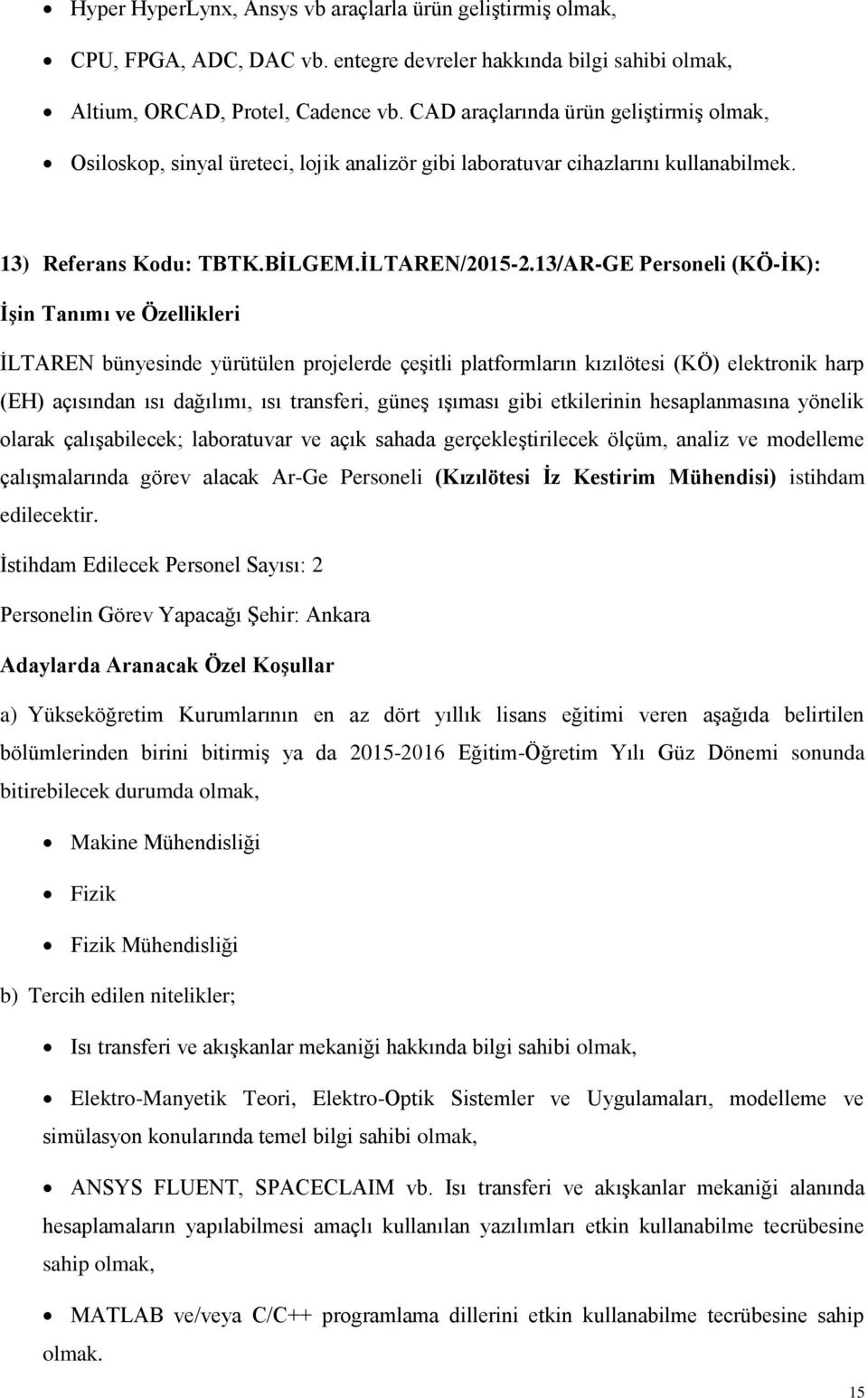 13/AR-GE Personeli (KÖ-İK): İLTAREN bünyesinde yürütülen projelerde çeşitli platformların kızılötesi (KÖ) elektronik harp (EH) açısından ısı dağılımı, ısı transferi, güneş ışıması gibi etkilerinin