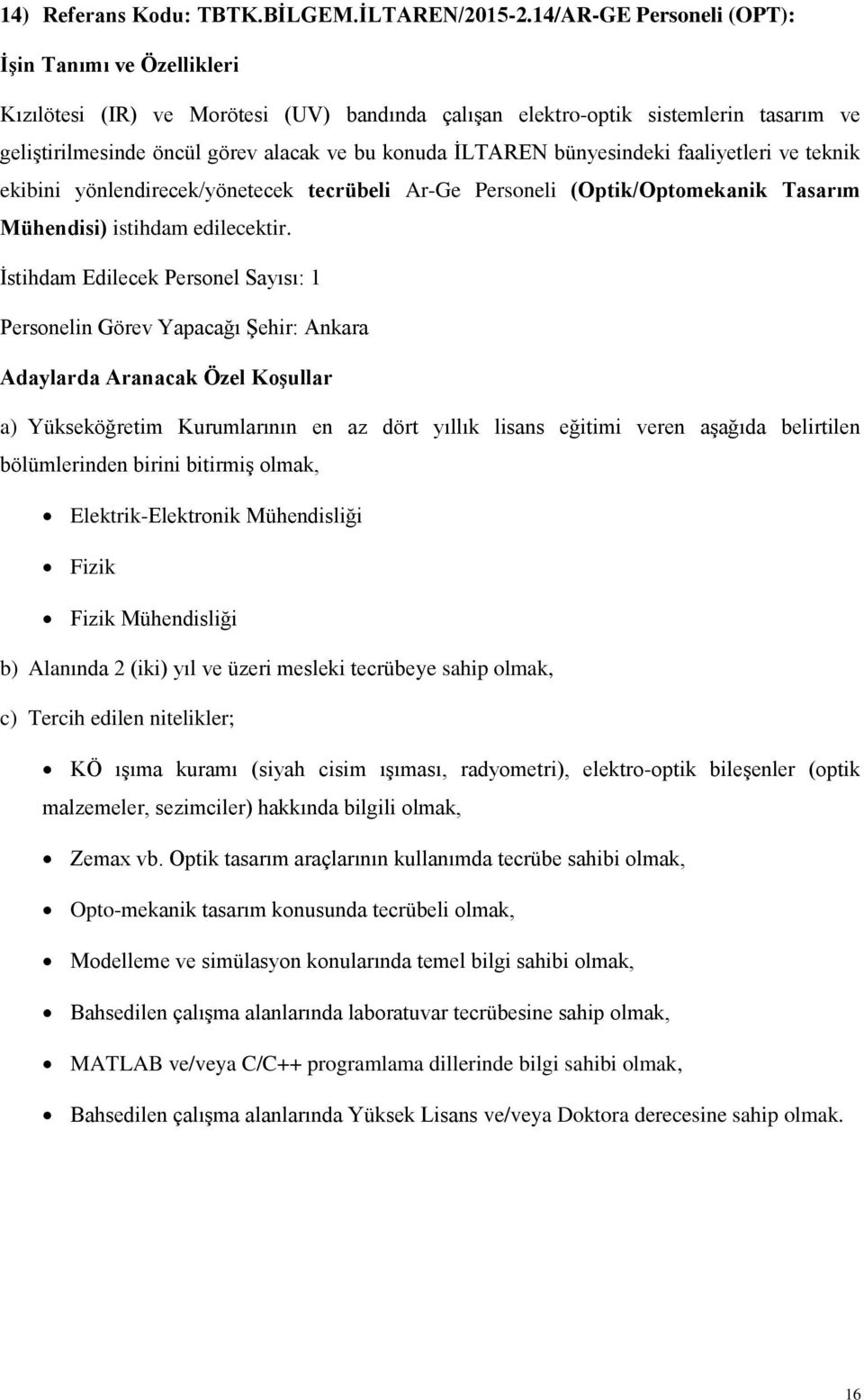 teknik ekibini yönlendirecek/yönetecek tecrübeli Ar-Ge Personeli (Optik/Optomekanik Tasarım Mühendisi) istihdam edilecektir.