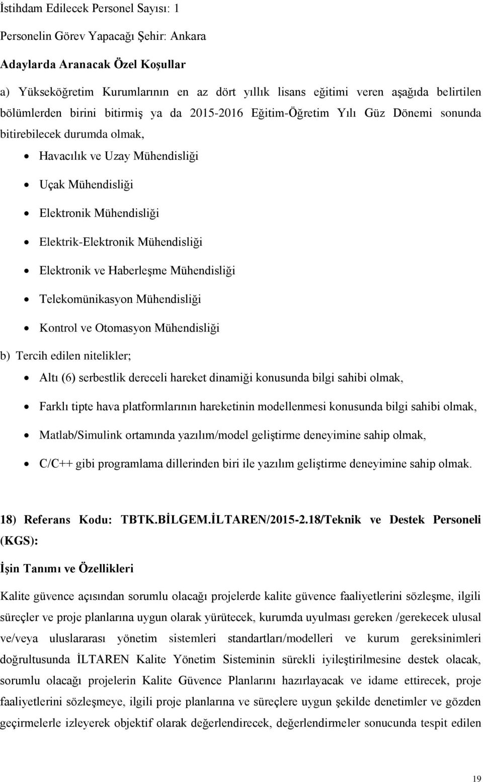 dinamiği konusunda bilgi sahibi olmak, Farklı tipte hava platformlarının hareketinin modellenmesi konusunda bilgi sahibi olmak, Matlab/Simulink ortamında yazılım/model geliştirme deneyimine sahip