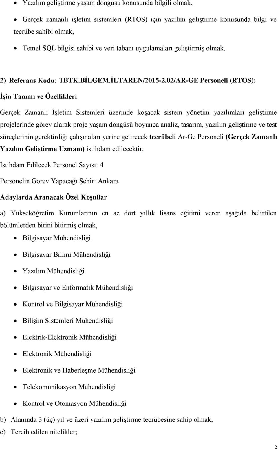 02/AR-GE Personeli (RTOS): Gerçek Zamanlı İşletim Sistemleri üzerinde koşacak sistem yönetim yazılımları geliştirme projelerinde görev alarak proje yaşam döngüsü boyunca analiz, tasarım, yazılım