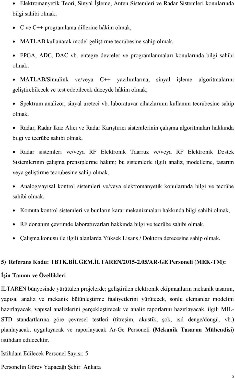 entegre devreler ve programlanmaları konularında bilgi sahibi olmak, MATLAB/Simulink ve/veya C++ yazılımlarına, sinyal işleme algoritmalarını geliştirebilecek ve test edebilecek düzeyde hâkim olmak,