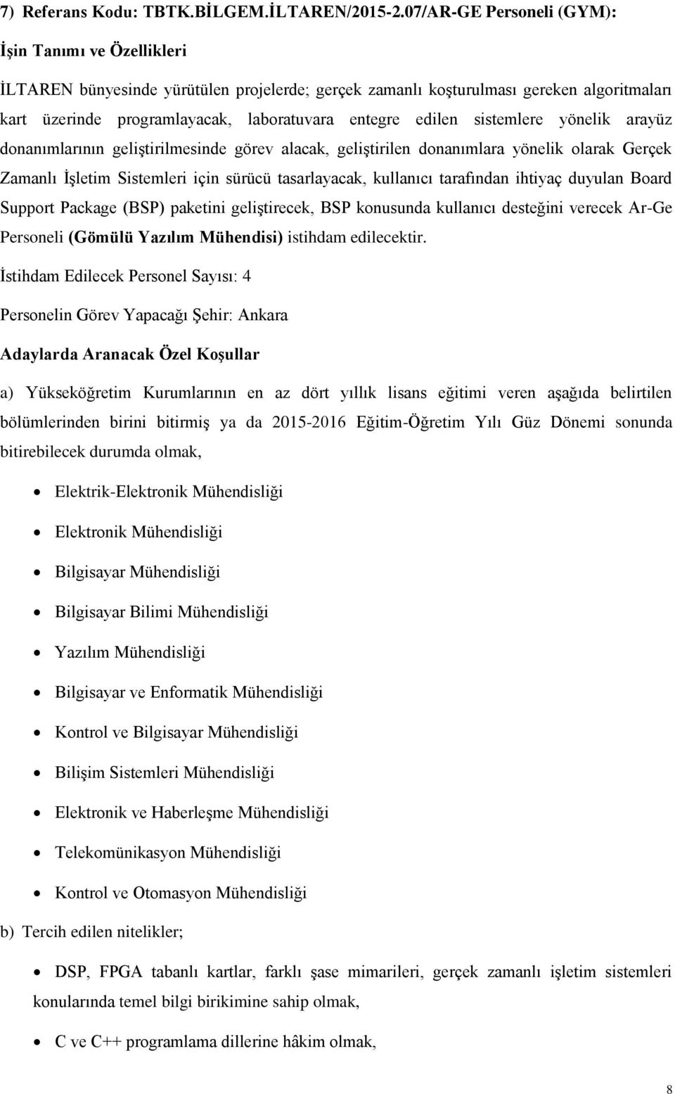 arayüz donanımlarının geliştirilmesinde görev alacak, geliştirilen donanımlara yönelik olarak Gerçek Zamanlı İşletim Sistemleri için sürücü tasarlayacak, kullanıcı tarafından ihtiyaç duyulan Board