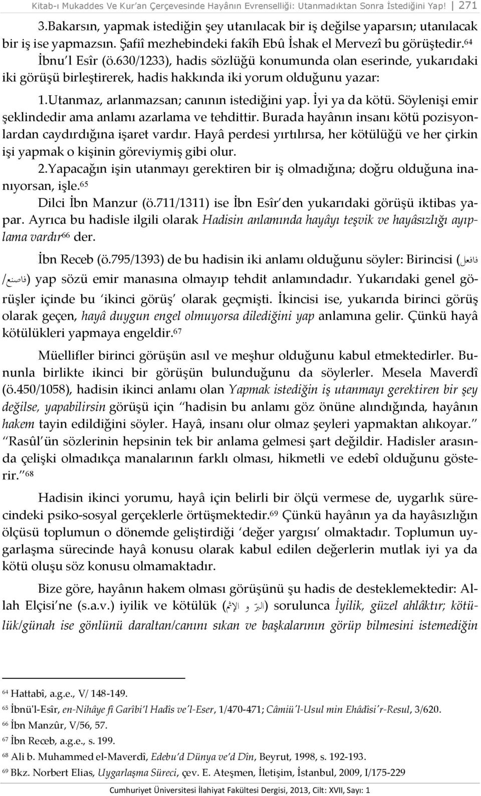 630/1233), hadis sözlüğü konumunda olan eserinde, yukarıdaki iki görüşü birleştirerek, hadis hakkında iki yorum olduğunu yazar: 1. Utanmaz, arlanmazsan; canının istediğini yap. İyi ya da kötü.