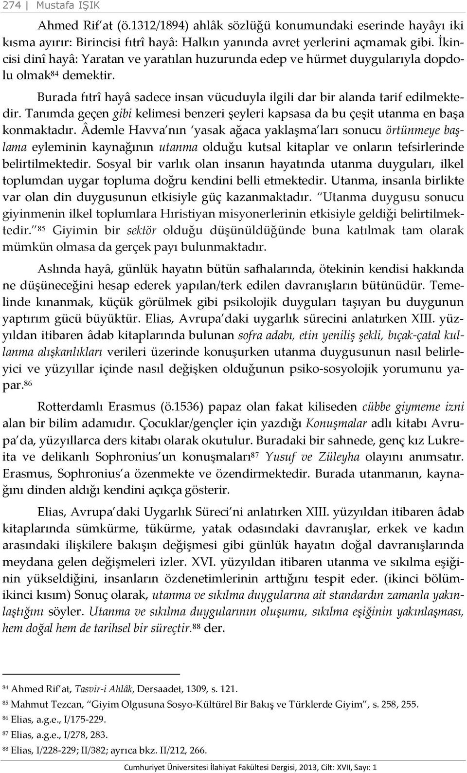 Tanımda geçen gibi kelimesi benzeri şeyleri kapsasa da bu çeşit utanma en başa konmaktadır.