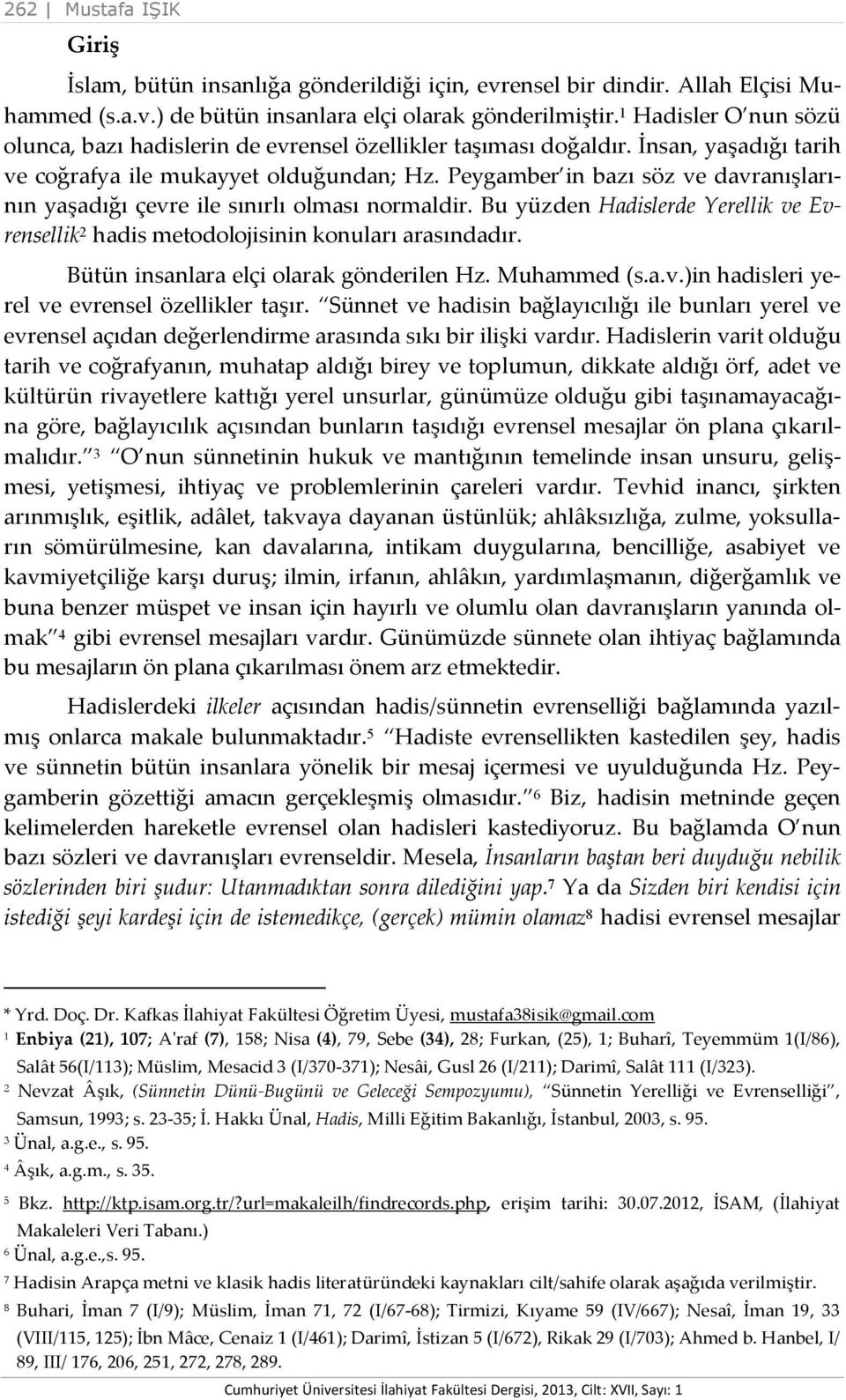 Peygamber in bazı söz ve davranışlarının yaşadığı çevre ile sınırlı olması normaldir. Bu yüzden Hadislerde Yerellik ve Evrensellik 2 hadis metodolojisinin konuları arasındadır.