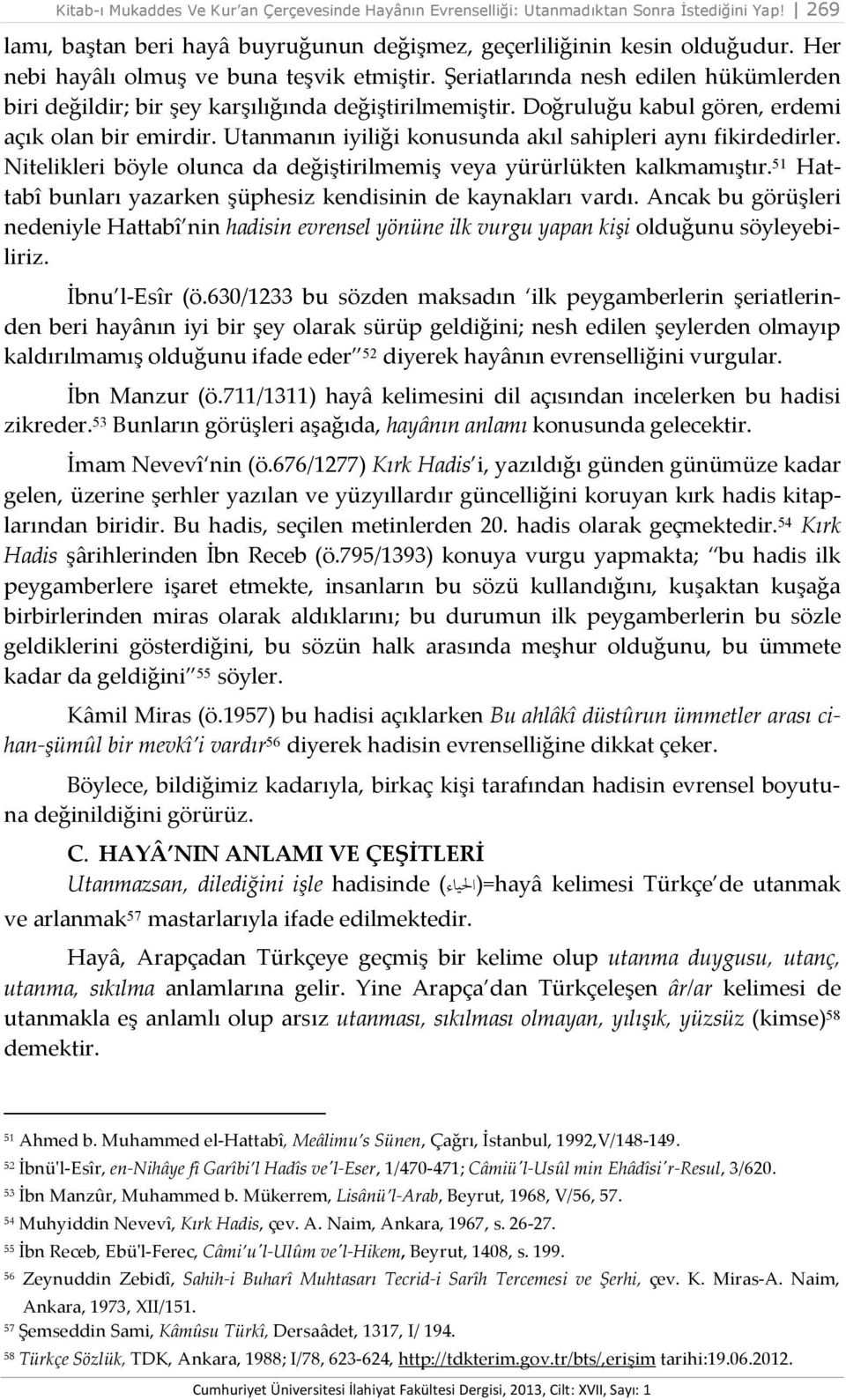 Utanmanın iyiliği konusunda akıl sahipleri aynı fikirdedirler. Nitelikleri böyle olunca da değiştirilmemiş veya yürürlükten kalkmamıştır.