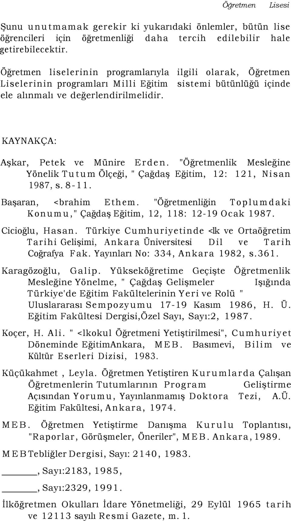 "Öğretmenlik Mesleğine Yönelik Tutum Ölçeği, " Çağdaş Eğitim, 12: 121, Nisan 1987, s. 8-11. Başaran, <brahim Ethem. "Öğretmenliğin Toplumdaki Konumu," Çağdaş Eğitim, 12, 118: 12-19 Ocak 1987.