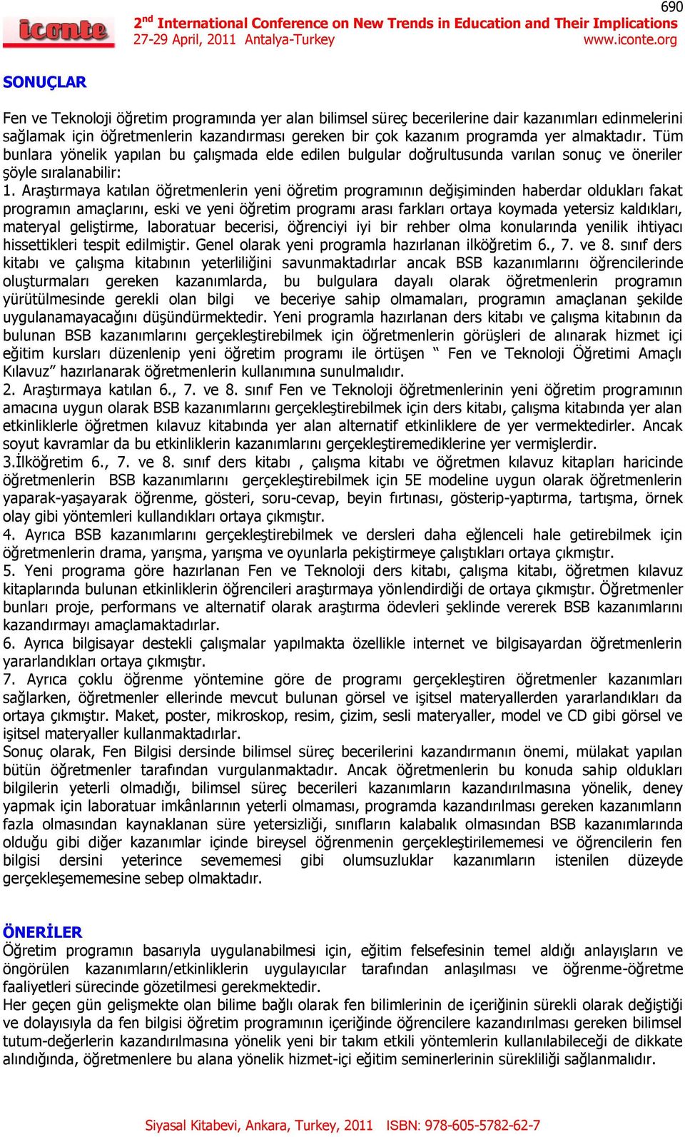 almaktadır. Tüm bunlara yönelik yapılan bu çalışmada elde edilen bulgular doğrultusunda varılan sonuç ve öneriler şöyle sıralanabilir: 1.